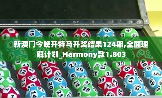 新澳門今晚開特馬開獎結果124期,全面理解計劃_Harmony款1.803
