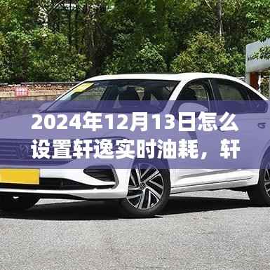 軒逸實時油耗設置指南，解讀軒逸新科技，輕松設置實時油耗監控功能 —— 2024年最新指南