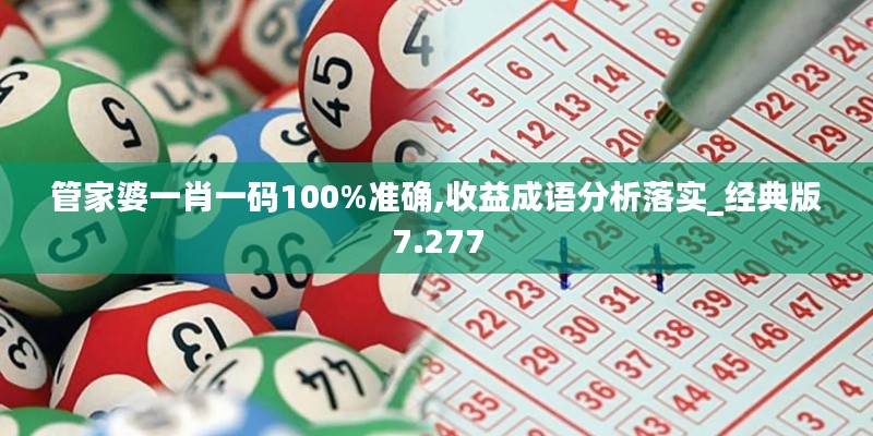 管家婆一肖一碼100%準確,收益成語分析落實_經(jīng)典版7.277