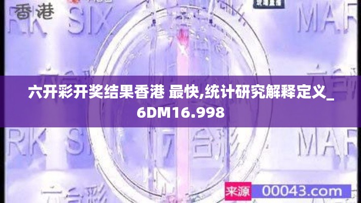 六開彩開獎結果香港 最快,統計研究解釋定義_6DM16.998
