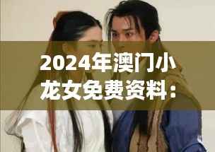 2024年澳門小龍女免費(fèi)資料：探索未來機(jī)遇與文化交融的橋梁
