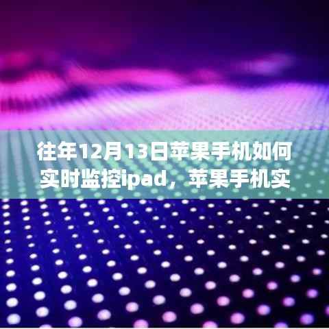 往年12月13日回顧，蘋果手機(jī)實(shí)時(shí)監(jiān)控iPad的技術(shù)融合與創(chuàng)新挑戰(zhàn)之路。