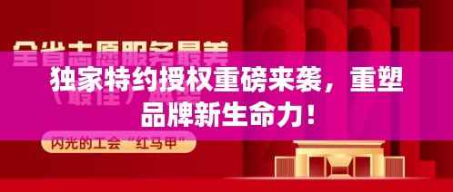 獨家特約授權重磅來襲，重塑品牌新生命力！