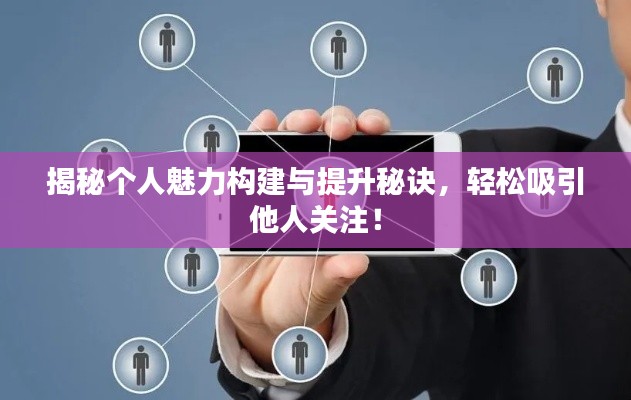 揭秘個人魅力構建與提升秘訣，輕松吸引他人關注！