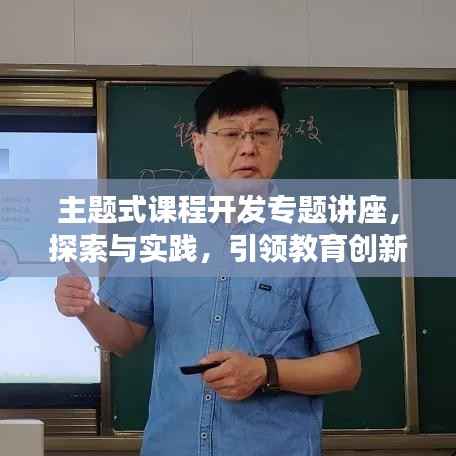 主題式課程開發(fā)專題講座，探索與實踐，引領(lǐng)教育創(chuàng)新之路