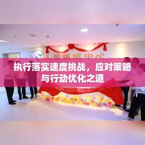 執行落實速度挑戰，應對策略與行動優化之道