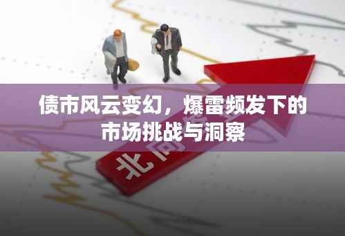 債市風云變幻，爆雷頻發下的市場挑戰與洞察