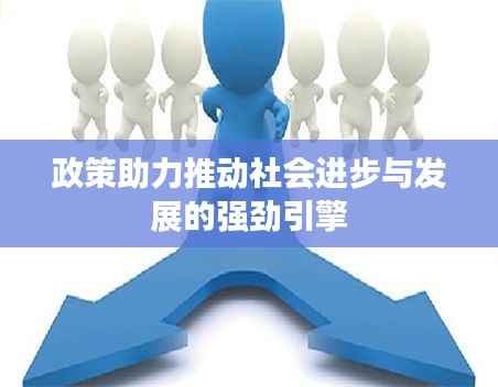 政策助力推動社會進步與發展的強勁引擎