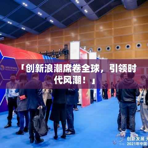「創(chuàng)新浪潮席卷全球，引領(lǐng)時(shí)代風(fēng)潮！」