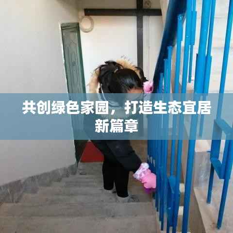 共創(chuàng)綠色家園，打造生態(tài)宜居新篇章