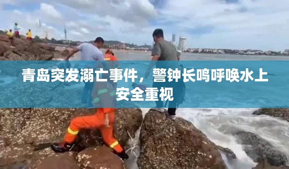 青島突發(fā)溺亡事件，警鐘長鳴呼喚水上安全重視