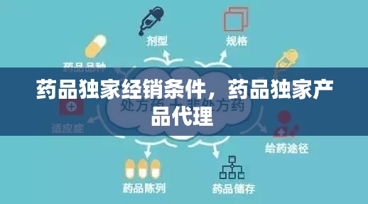 藥品獨家經(jīng)銷條件，藥品獨家產(chǎn)品代理 