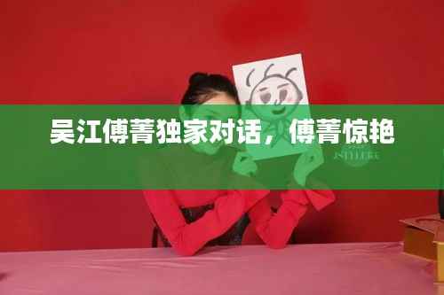 吳江傅菁獨(dú)家對話，傅菁驚艷 