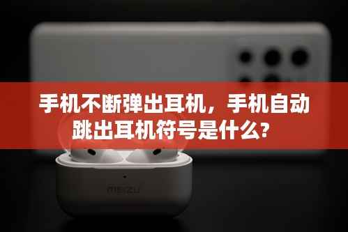 手機不斷彈出耳機，手機自動跳出耳機符號是什么? 