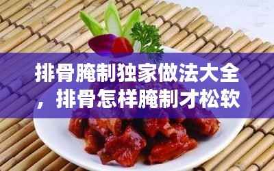 排骨腌制獨家做法大全，排骨怎樣腌制才松軟 