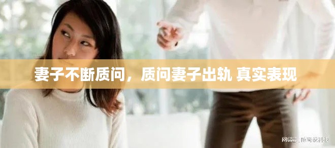 妻子不斷質問，質問妻子出軌 真實表現 