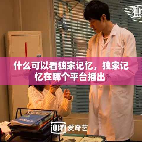 什么可以看獨家記憶，獨家記憶在哪個平臺播出 