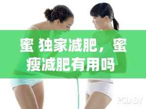 蜜 獨家減肥，蜜瘦減肥有用嗎 