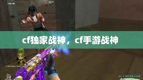 cf獨家戰神，cf手游戰神 