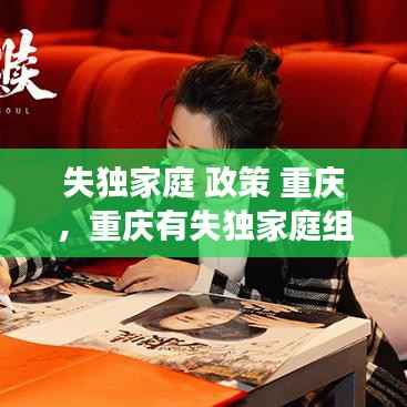 失獨家庭 政策 重慶，重慶有失獨家庭組織嗎 