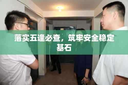 落實五逢必查，筑牢安全穩定基石