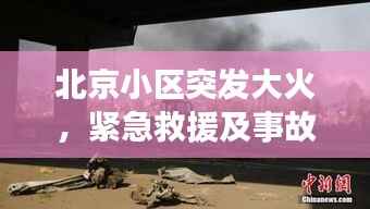 北京小區突發大火，緊急救援及事故深度反思