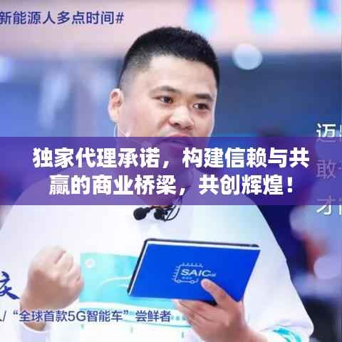 獨(dú)家代理承諾，構(gòu)建信賴與共贏的商業(yè)橋梁，共創(chuàng)輝煌！