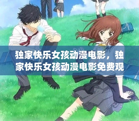 獨家快樂女孩動漫電影，獨家快樂女孩動漫電影免費觀看 
