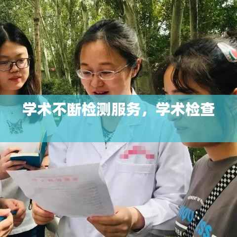 學(xué)術(shù)不斷檢測(cè)服務(wù)，學(xué)術(shù)檢查 