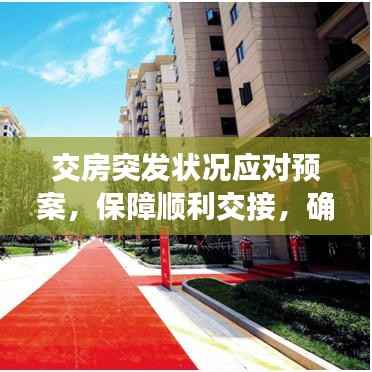 交房突發狀況應對預案，保障順利交接，確保無憂入住