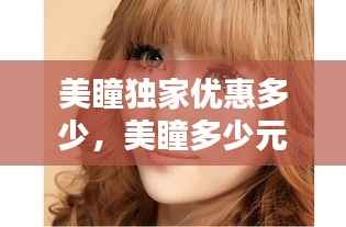 美瞳獨家優惠多少，美瞳多少元 