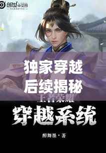 獨(dú)家穿越后續(xù)揭秘，穿越者的全新篇章