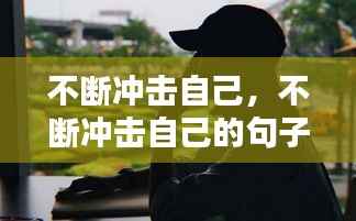 不斷沖擊自己，不斷沖擊自己的句子 