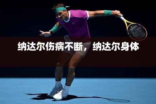 納達(dá)爾傷病不斷，納達(dá)爾身體 