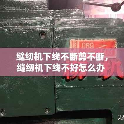 縫紉機下線不斷剪不斷，縫紉機下線不好怎么辦 