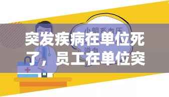 突發疾病在單位死了，員工在單位突發疾病死亡,單位有責任嗎 