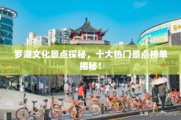 羅湖文化景點探秘，十大熱門景點榜單揭秘！