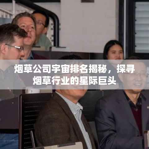 煙草公司宇宙排名揭秘，探尋煙草行業的星際巨頭