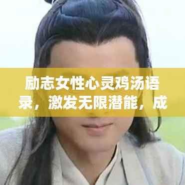 勵志女性心靈雞湯語錄，激發無限潛能，成就非凡人生