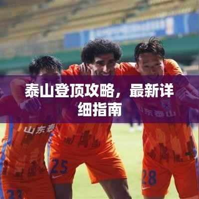 泰山登頂攻略，最新詳細(xì)指南