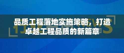 品質工程落地實施策略，打造卓越工程品質的新篇章