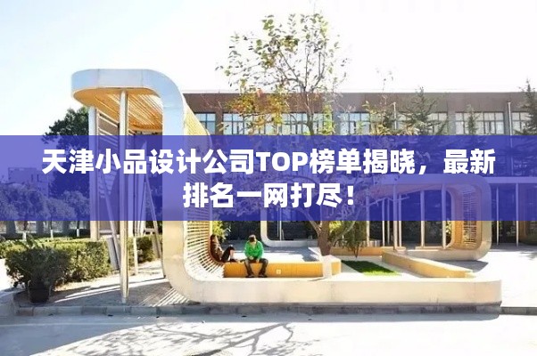 天津小品設計公司TOP榜單揭曉，最新排名一網打盡！