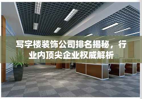 寫字樓裝飾公司排名揭秘，行業內頂尖企業權威解析