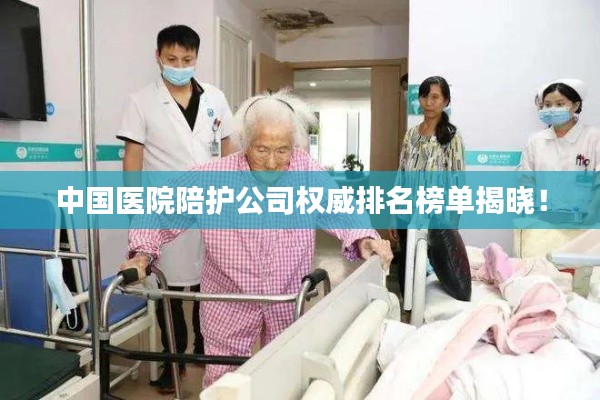 中國醫院陪護公司權威排名榜單揭曉！