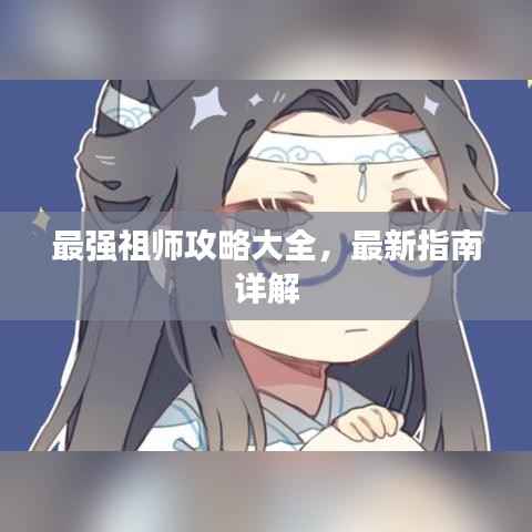 最強祖師攻略大全，最新指南詳解
