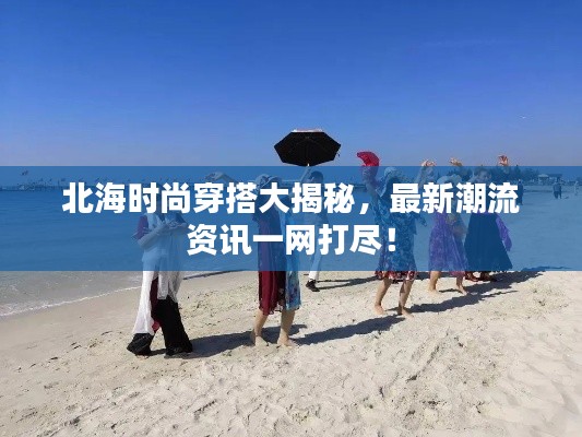 北海時尚穿搭大揭秘，最新潮流資訊一網打盡！