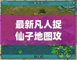 最新凡人捉仙子地圖攻略大全，玩轉仙境！