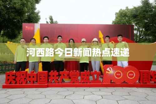 河西路今日新聞熱點速遞