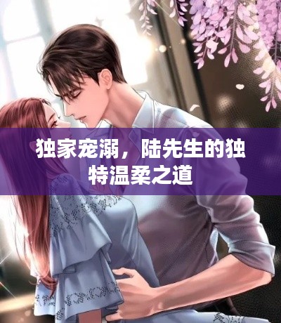 獨家寵溺，陸先生的獨特溫柔之道