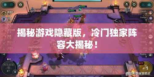 揭秘游戲隱藏版，冷門獨(dú)家陣容大揭秘！